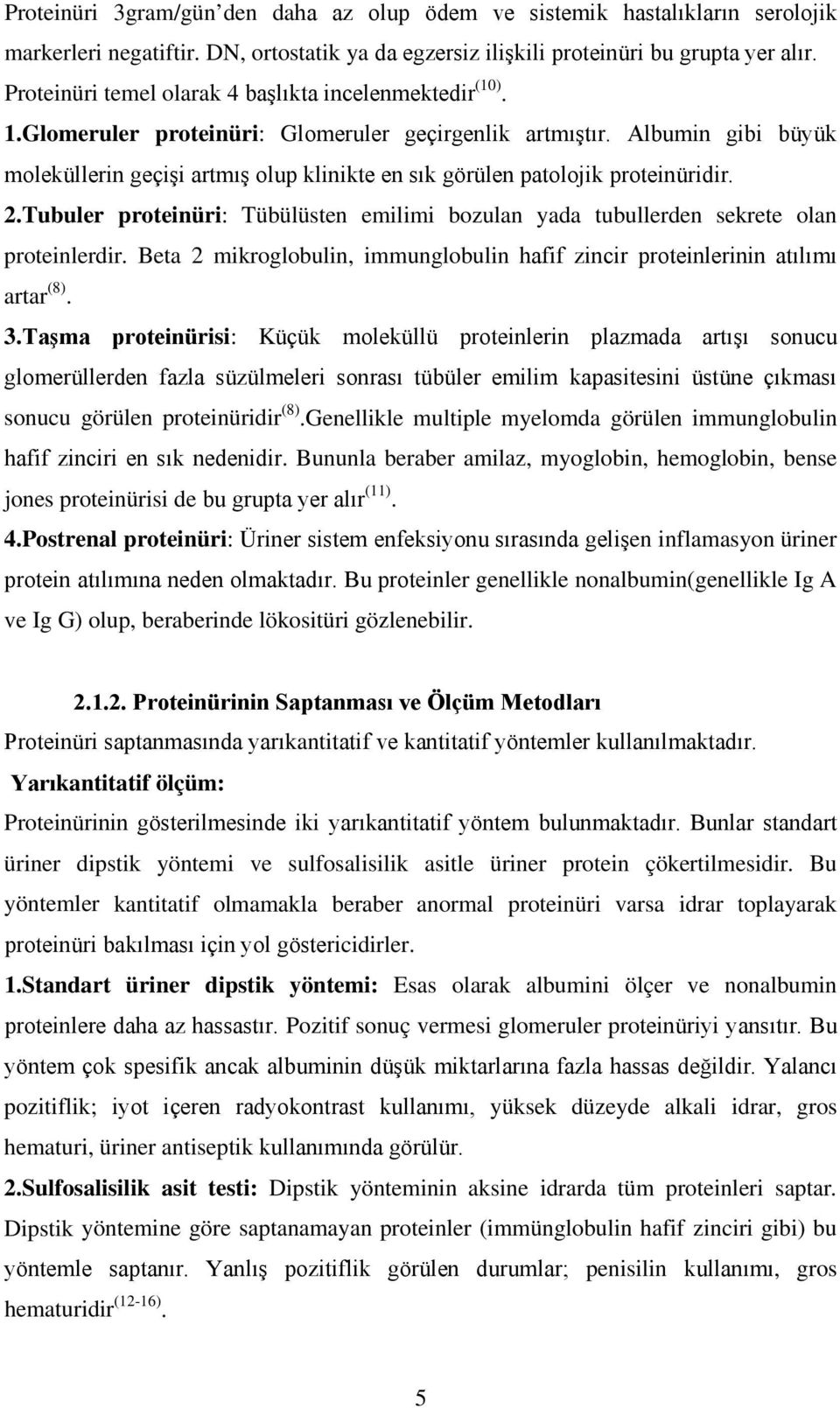 Albumin gibi büyük moleküllerin geçişi artmış olup klinikte en sık görülen patolojik proteinüridir. 2.Tubuler proteinüri: Tübülüsten emilimi bozulan yada tubullerden sekrete olan proteinlerdir.