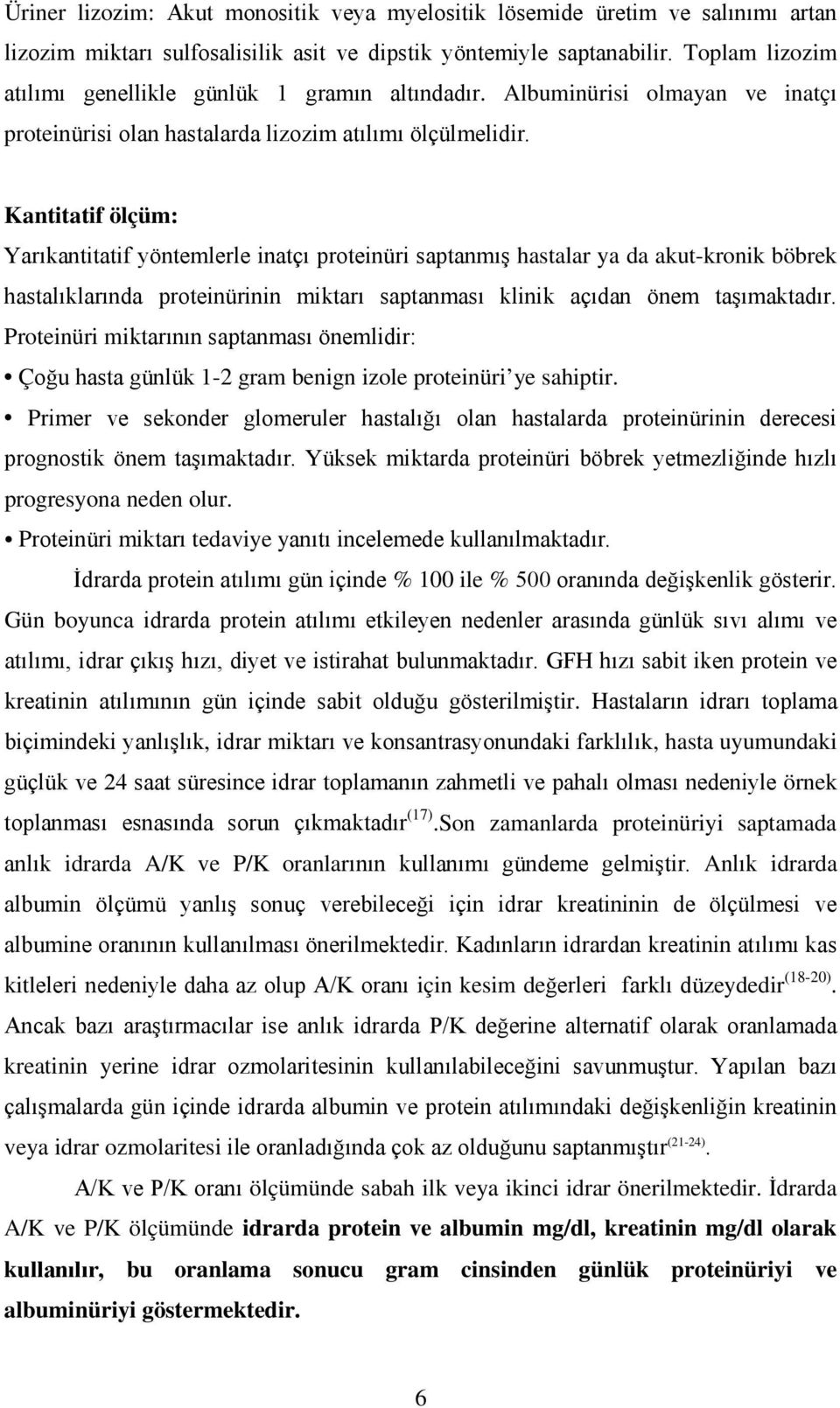 Kantitatif ölçüm: Yarıkantitatif yöntemlerle inatçı proteinüri saptanmış hastalar ya da akut-kronik böbrek hastalıklarında proteinürinin miktarı saptanması klinik açıdan önem taşımaktadır.