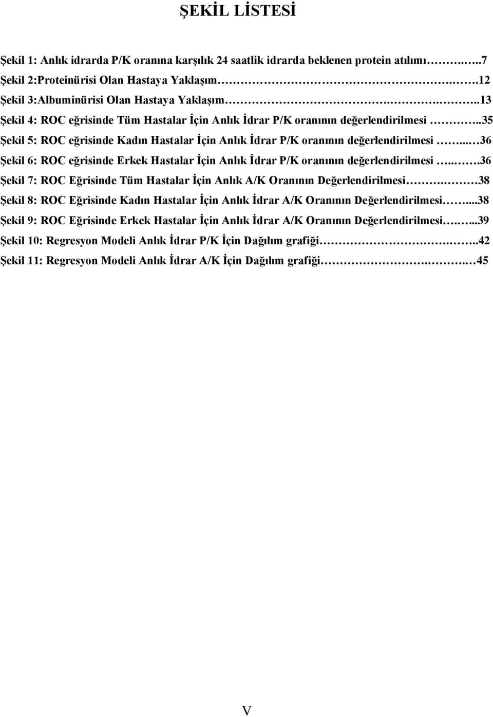 .. 36 Şekil 6: ROC eğrisinde Erkek Hastalar İçin Anlık İdrar P/K oranının değerlendirilmesi...36 Şekil 7: ROC Eğrisinde Tüm Hastalar İçin Anlık A/K Oranının Değerlendirilmesi.