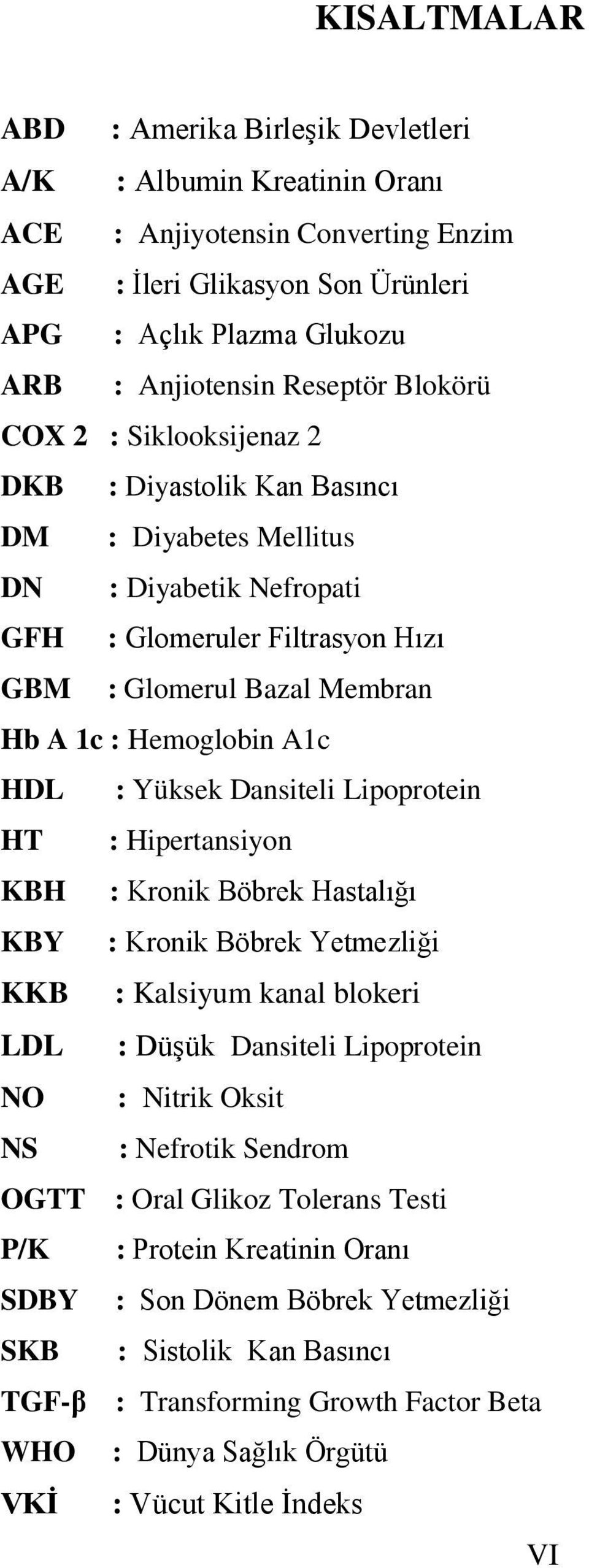 Hemoglobin A1c HDL : Yüksek Dansiteli Lipoprotein HT : Hipertansiyon KBH : Kronik Böbrek Hastalığı KBY : Kronik Böbrek Yetmezliği KKB : Kalsiyum kanal blokeri LDL : Düşük Dansiteli Lipoprotein NO :