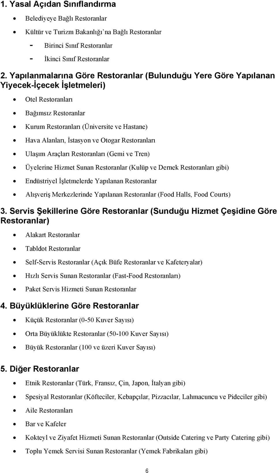 ve Otogar Restoranları Ulaşım Araçları Restoranları (Gemi ve Tren) Üyelerine Hizmet Sunan Restoranlar (Kulüp ve Dernek Restoranları gibi) Endüstriyel İşletmelerde Yapılanan Restoranlar Alışveriş