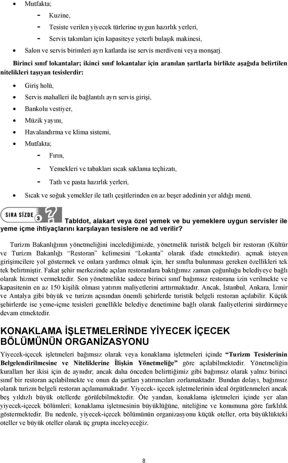 Birinci sınıf lokantalar; ikinci sınıf lokantalar için aranılan şartlarla birlikte aşağıda belirtilen nitelikleri taşıyan tesislerdir: Giriş holü, Servis mahalleri ile bağlantılı ayrı servis girişi,