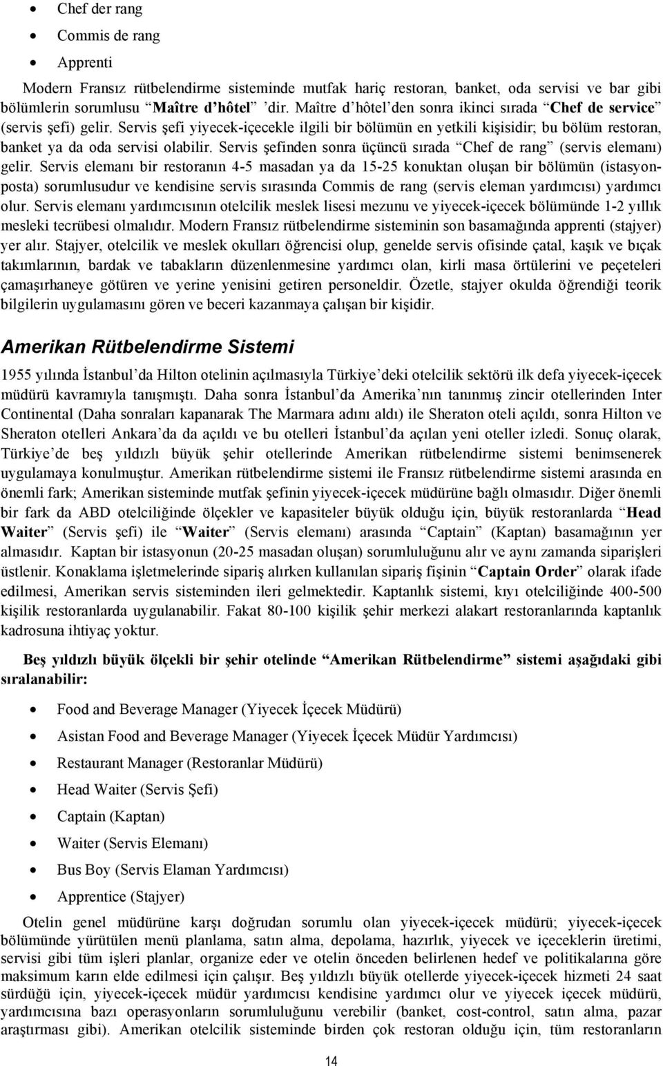 Servis şefinden sonra üçüncü sırada Chef de rang (servis elemanı) gelir.