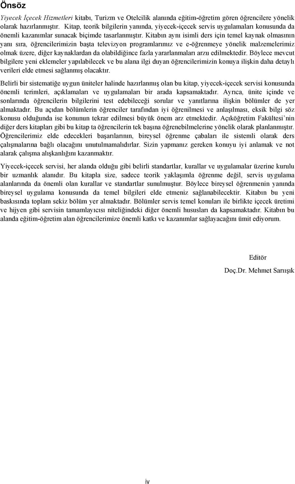 Kitabın aynı isimli ders için temel kaynak olmasının yanı sıra, öğrencilerimizin başta televizyon programlarımız ve e-öğrenmeye yönelik malzemelerimiz olmak üzere, diğer kaynaklardan da olabildiğince