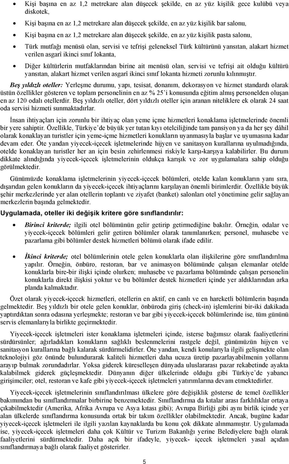 lokanta, Diğer kültürlerin mutfaklarından birine ait menüsü olan, servisi ve tefrişi ait olduğu kültürü yansıtan, alakart hizmet verilen asgarî ikinci sınıf lokanta hizmeti zorunlu kılınmıştır.