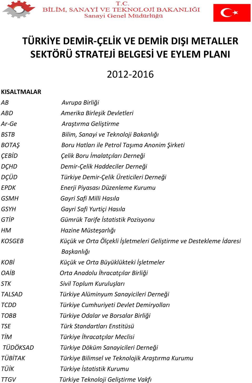 Boru İmalatçıları Derneği Demir Çelik Haddeciler Derneği Türkiye Demir Çelik Üreticileri Derneği Enerji Piyasası Düzenleme Kurumu Gayri Safi Milli Hasıla Gayri Safi Yurtiçi Hasıla Gümrük Tarife