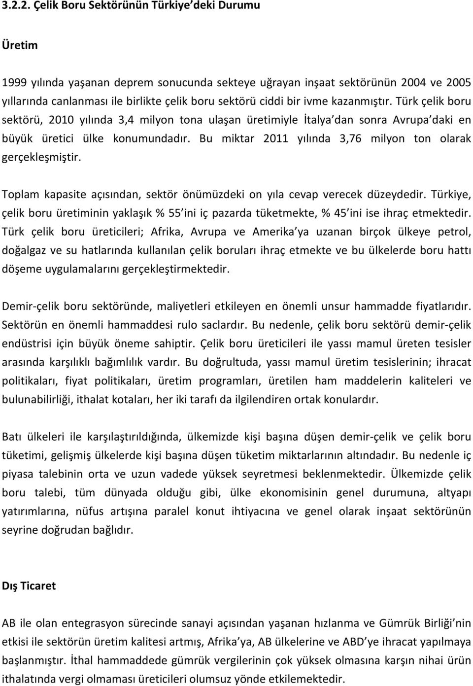 Bu miktar 2011 yılında 3,76 milyon ton olarak gerçekleşmiştir. Toplam kapasite açısından, sektör önümüzdeki on yıla cevap verecek düzeydedir.