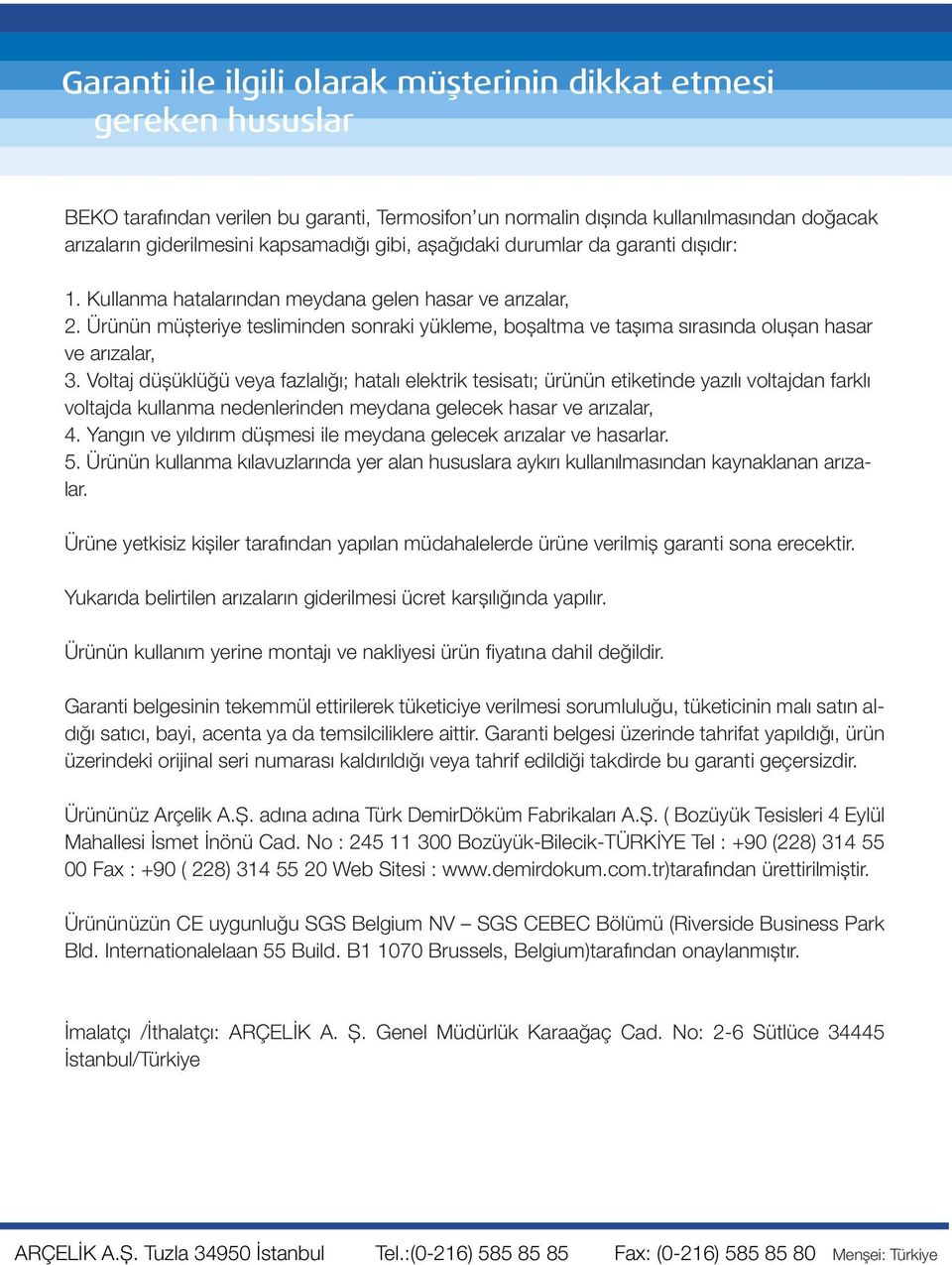 Ürünün müşteriye tesliminden sonraki yükleme, boşaltma ve taşıma sırasında oluşan hasar ve arızalar, 3.