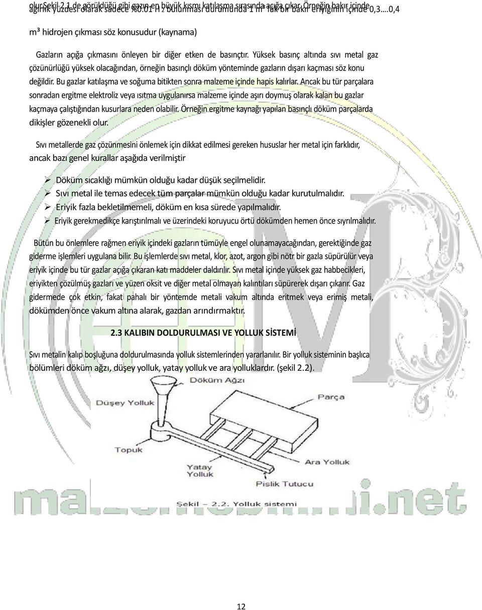 Yüksek basınç altında sıvı metal gaz çözünürlüğü yüksek olacağından, örneğin basınçlı döküm yönteminde gazların dışarı kaçması söz konu değildir.