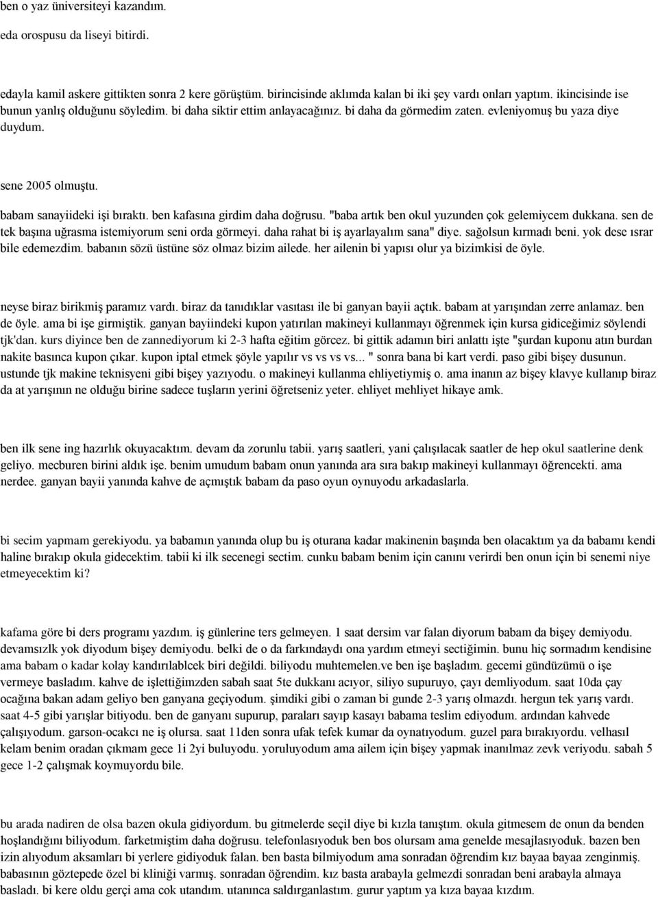 ben kafasına girdim daha doğrusu. "baba artık ben okul yuzunden çok gelemiycem dukkana. sen de tek başına uğrasma istemiyorum seni orda görmeyi. daha rahat bi iş ayarlayalım sana" diye.