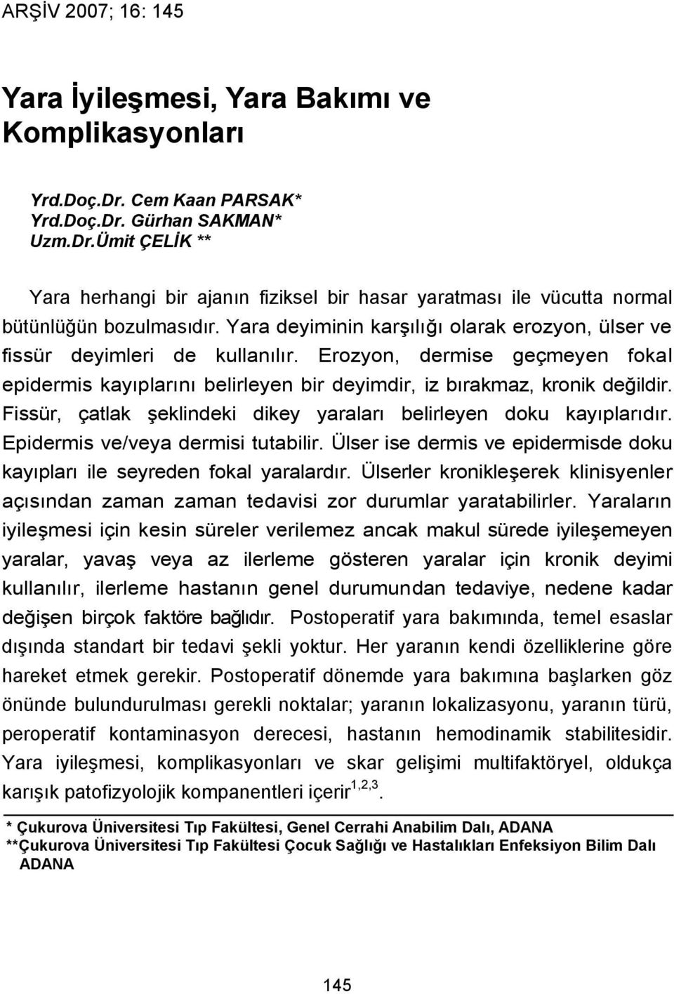 Fissür, çatlak şeklindeki dikey yaraları belirleyen doku kayıplarıdır. Epidermis ve/veya dermisi tutabilir. Ülser ise dermis ve epidermisde doku kayıpları ile seyreden fokal yaralardır.