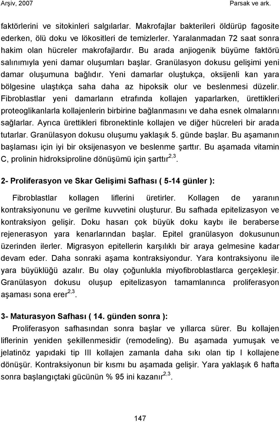 Yeni damarlar oluştukça, oksijenli kan yara bölgesine ulaştıkça saha daha az hipoksik olur ve beslenmesi düzelir.