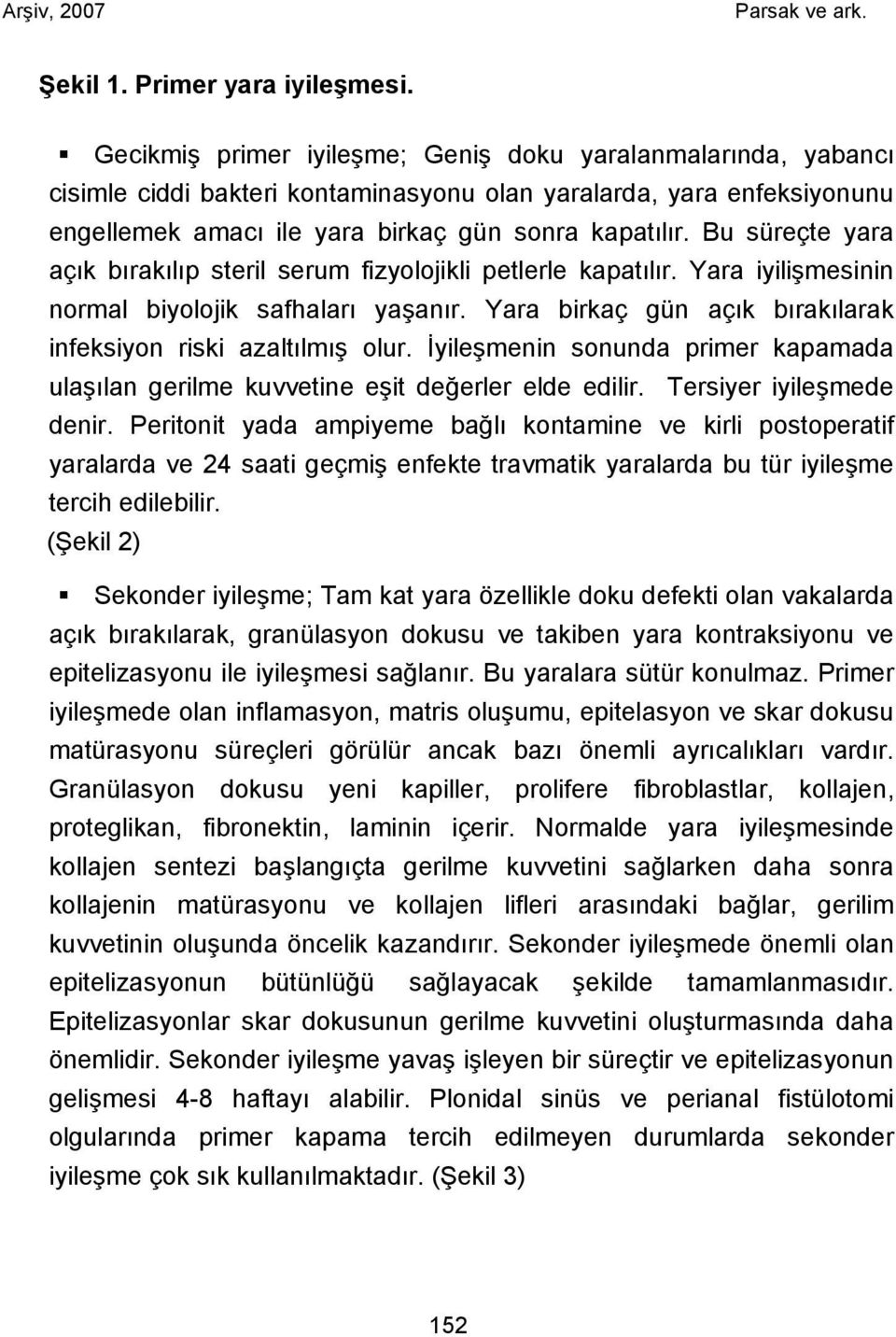 Bu süreçte yara açık bırakılıp steril serum fizyolojikli petlerle kapatılır. Yara iyilişmesinin normal biyolojik safhaları yaşanır. Yara birkaç gün açık bırakılarak infeksiyon riski azaltılmış olur.