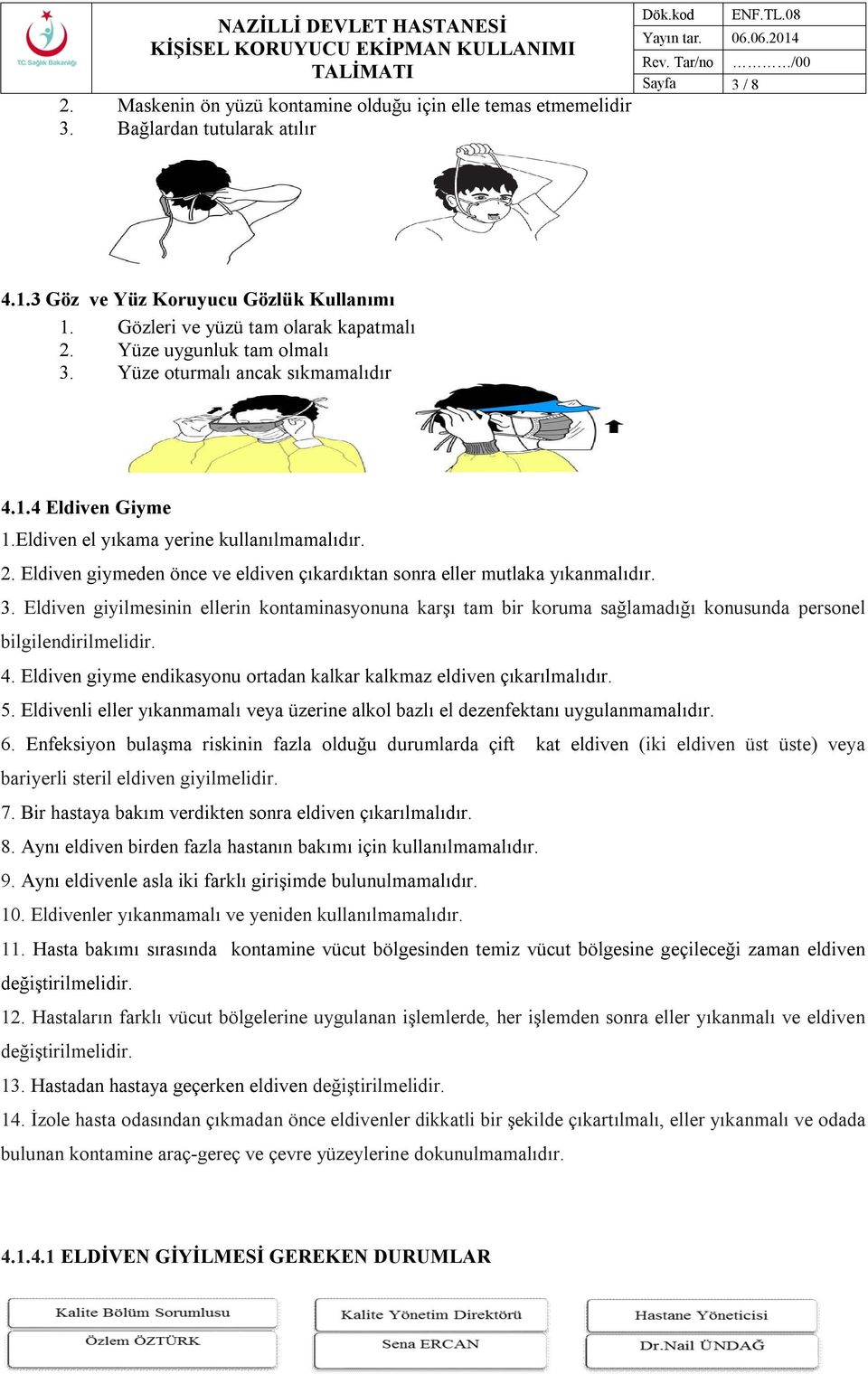 4. giyme endikasyonu ortadan kalkar kalkmaz eldiven çıkarılmalıdır. 5. li eller yıkanmamalı veya üzerine alkol bazlı el dezenfektanı uygulanmamalıdır. 6.