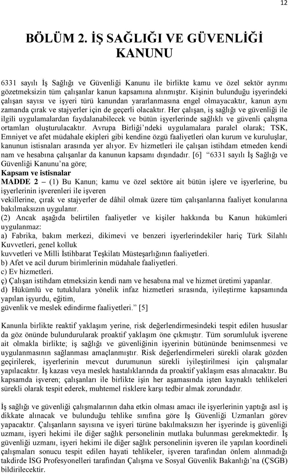 Her çalışan, iş sağlığı ve güvenliği ile ilgili uygulamalardan faydalanabilecek ve bütün işyerlerinde sağlıklı ve güvenli çalışma ortamları oluşturulacaktır.