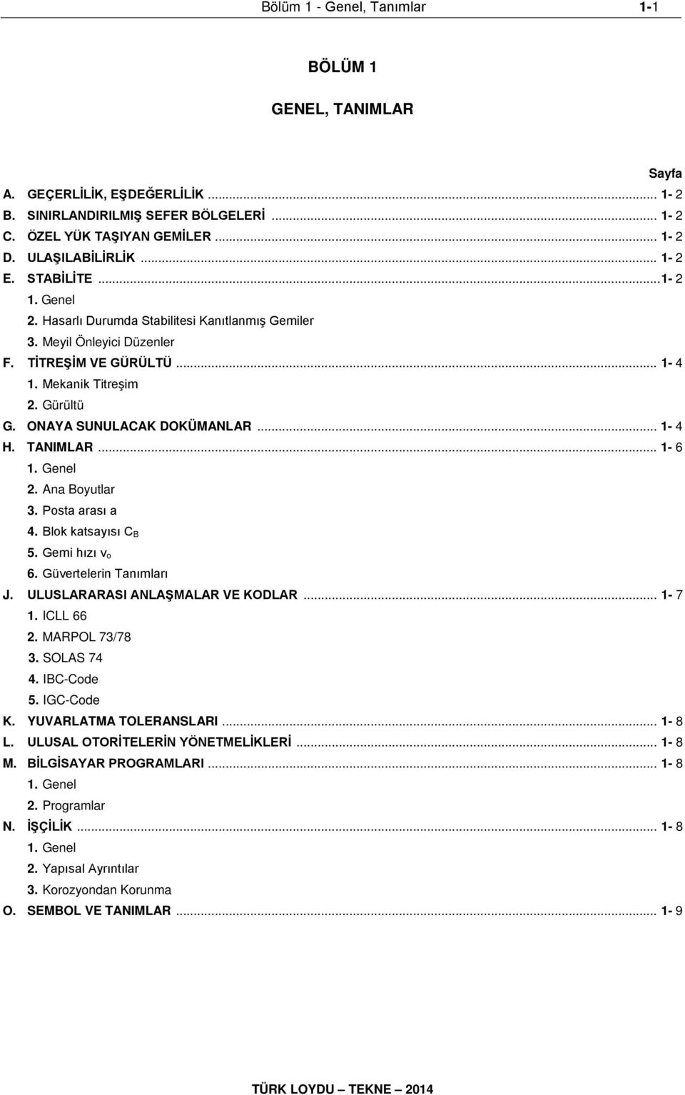 TANIMLAR... 1-6 1. Genel. Ana Boyutlar 3. Posta arası a 4. Blok katsayısı C B 5. Gemi hızı v o 6. Güvertelerin Tanımları J. ULUSLARARASI ANLAŞMALAR VE KODLAR... 1-7 1. ICLL 66. MARPOL 73/78 3.