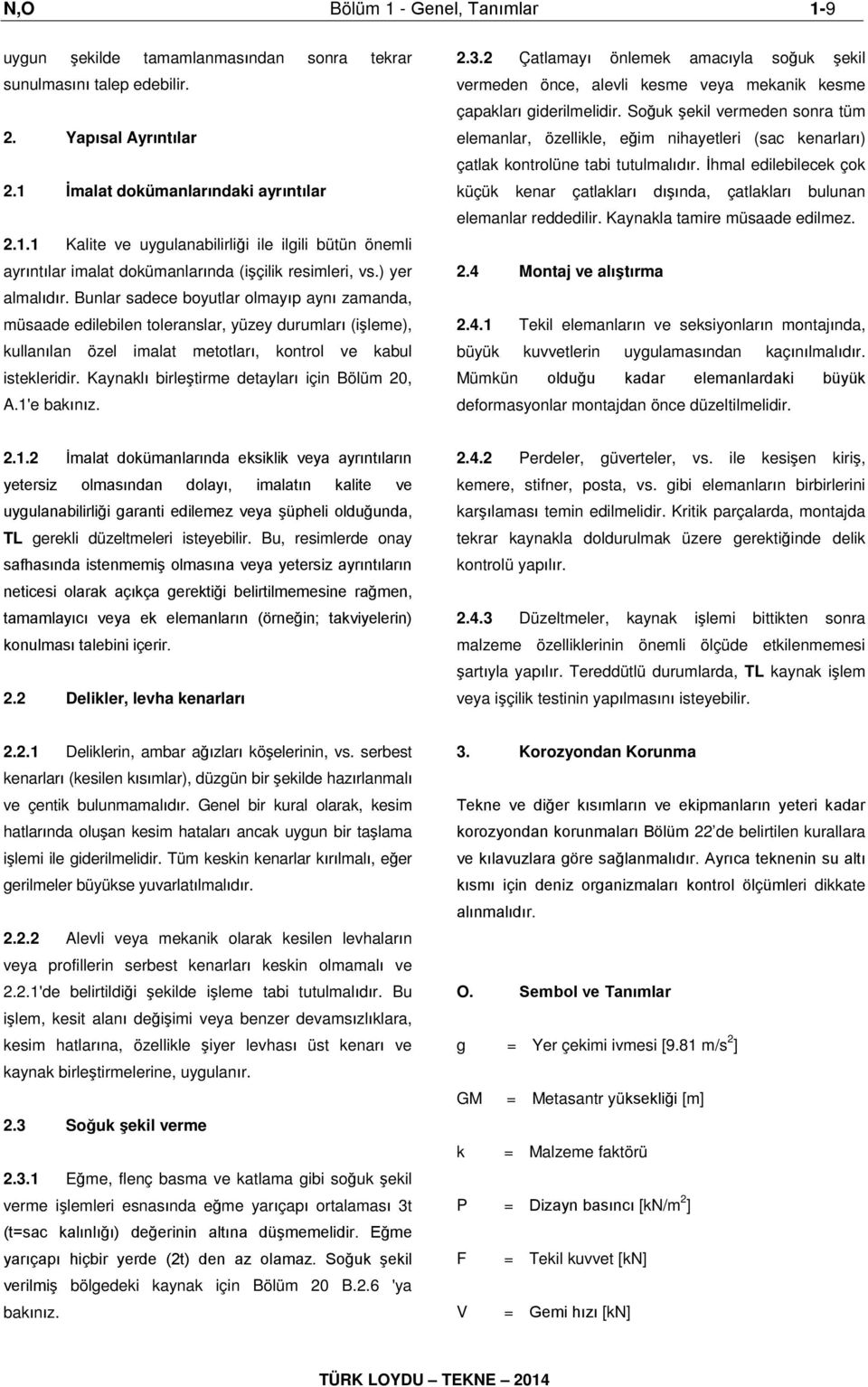 Kaynaklı birleştirme detayları için Bölüm 0, A.1'e bakınız..3. Çatlamayı önlemek amacıyla soğuk şekil vermeden önce, alevli kesme veya mekanik kesme çapakları giderilmelidir.