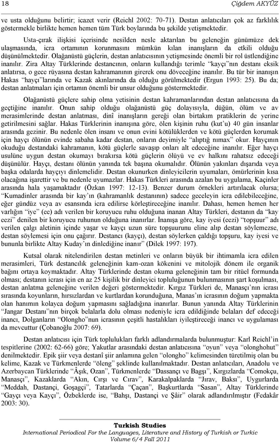 Olağanüstü güçlerin, destan anlatıcısının yetiģmesinde önemli bir rol üstlendiğine inanılır.