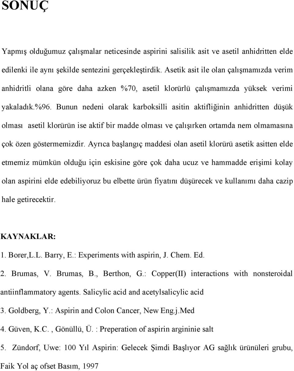 Bunun nedeni olarak karboksilli asitin aktifliğinin anhidritten düşük olması asetil klorürün ise aktif bir madde olması ve çalışırken ortamda nem olmamasına çok özen göstermemizdir.