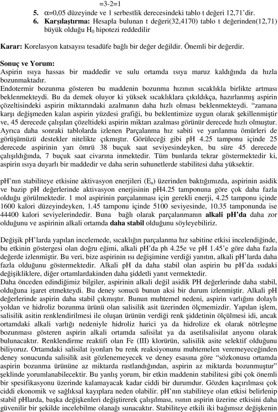 Sonuç ve Yorum: Aspirin ısıya hassas bir maddedir ve sulu ortamda ısıya maruz kaldığında da hızla bozunmaktadır.