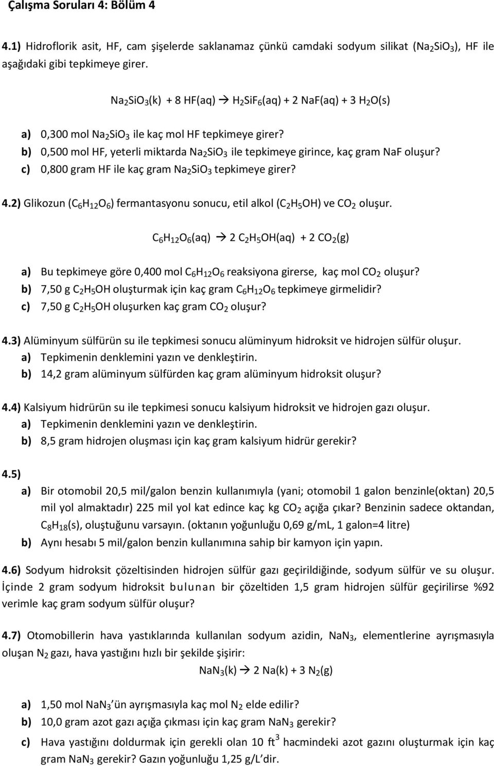 b) 0,500 mol HF, yeterli miktarda Na 2 SiO 3 ile tepkimeye girince, kaç gram NaF oluşur? c) 0,800 gram HF ile kaç gram Na 2 SiO 3 tepkimeye girer? 4.