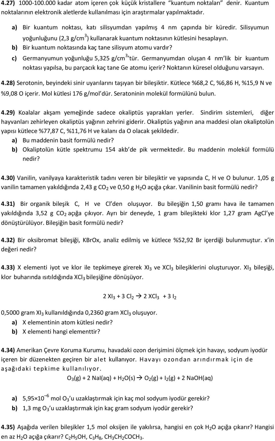 b) Bir kuantum noktasında kaç tane silisyum atomu vardır? c) Germanyumun yoğunluğu 5,325 g/cm 3 tür. Germanyumdan oluşan 4 nm lik bir kuantum noktası yapılsa, bu parçacık kaç tane Ge atomu içerir?