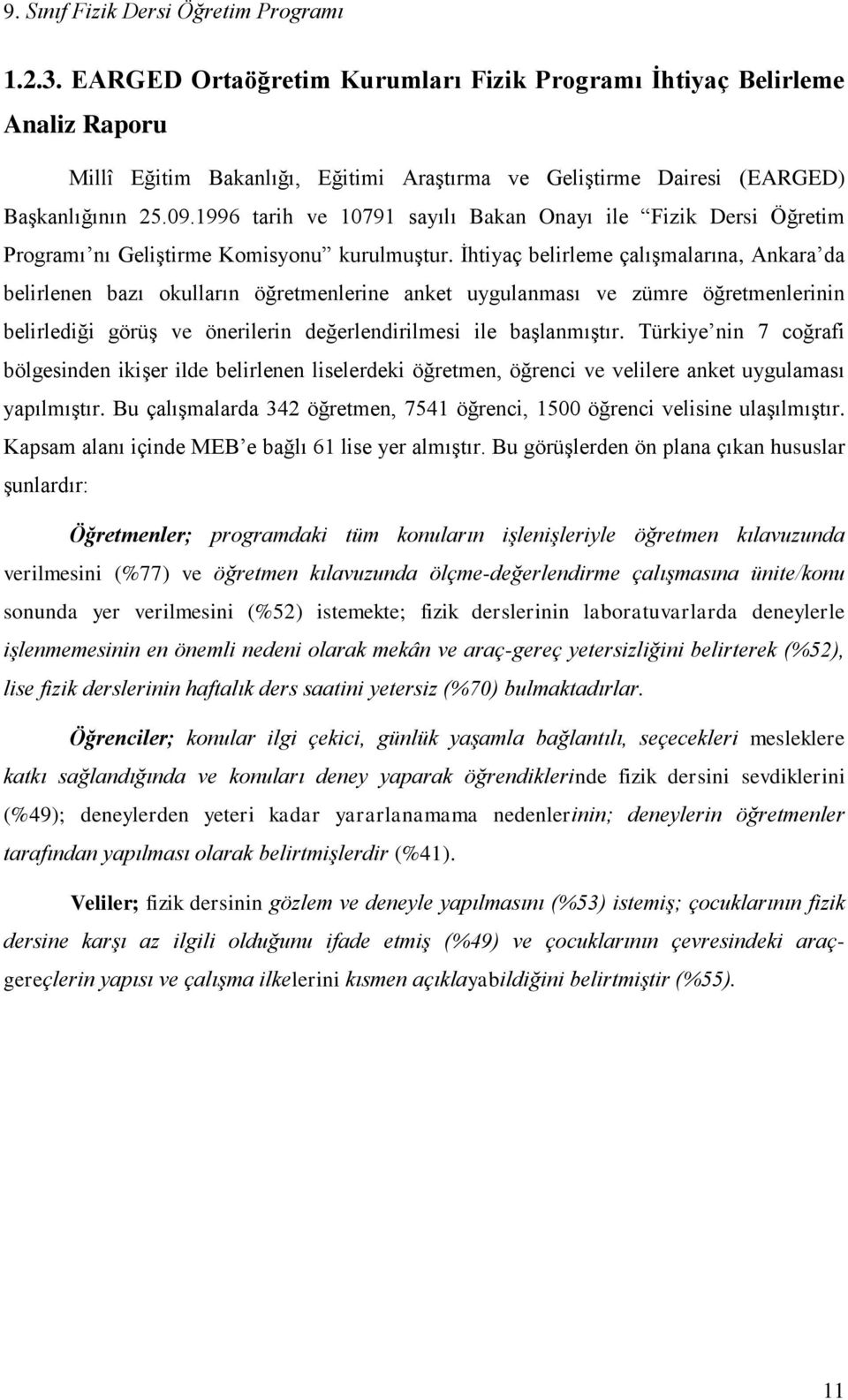 İhtiyaç belirleme çalışmalarına, Ankara da belirlenen bazı okulların öğretmenlerine anket uygulanması ve zümre öğretmenlerinin belirlediği görüş ve önerilerin değerlendirilmesi ile başlanmıştır.