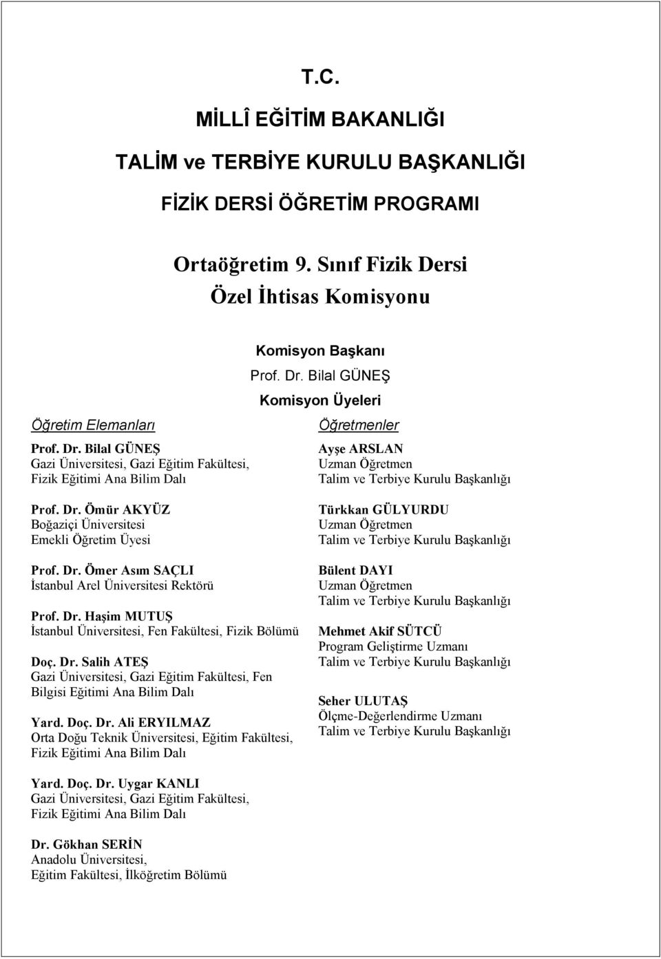 Bilal GÜNEŞ Komisyon Üyeleri Öğretmenler Ayşe ARSLAN Uzman Öğretmen Talim ve Terbiye Kurulu Başkanlığı Prof. Dr. Ömür AKYÜZ Boğaziçi Üniversitesi Emekli Öğretim Üyesi Prof. Dr. Ömer Asım SAÇLI İstanbul Arel Üniversitesi Rektörü Prof.