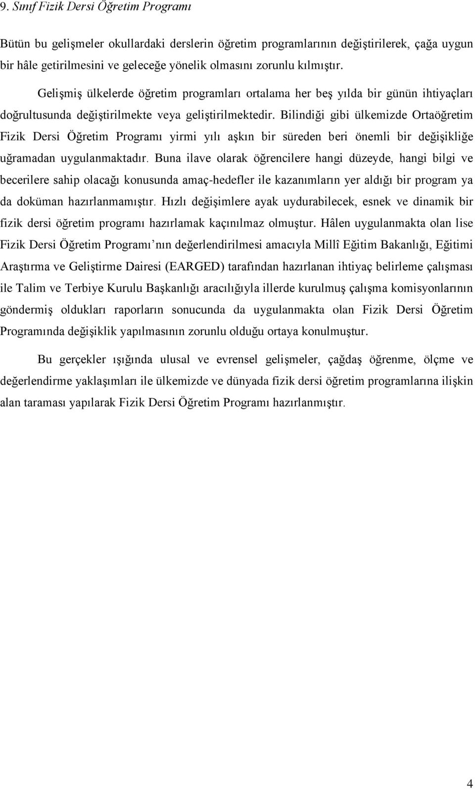 Bilindiği gibi ülkemizde Ortaöğretim Fizik Dersi Öğretim Programı yirmi yılı aşkın bir süreden beri önemli bir değişikliğe uğramadan uygulanmaktadır.