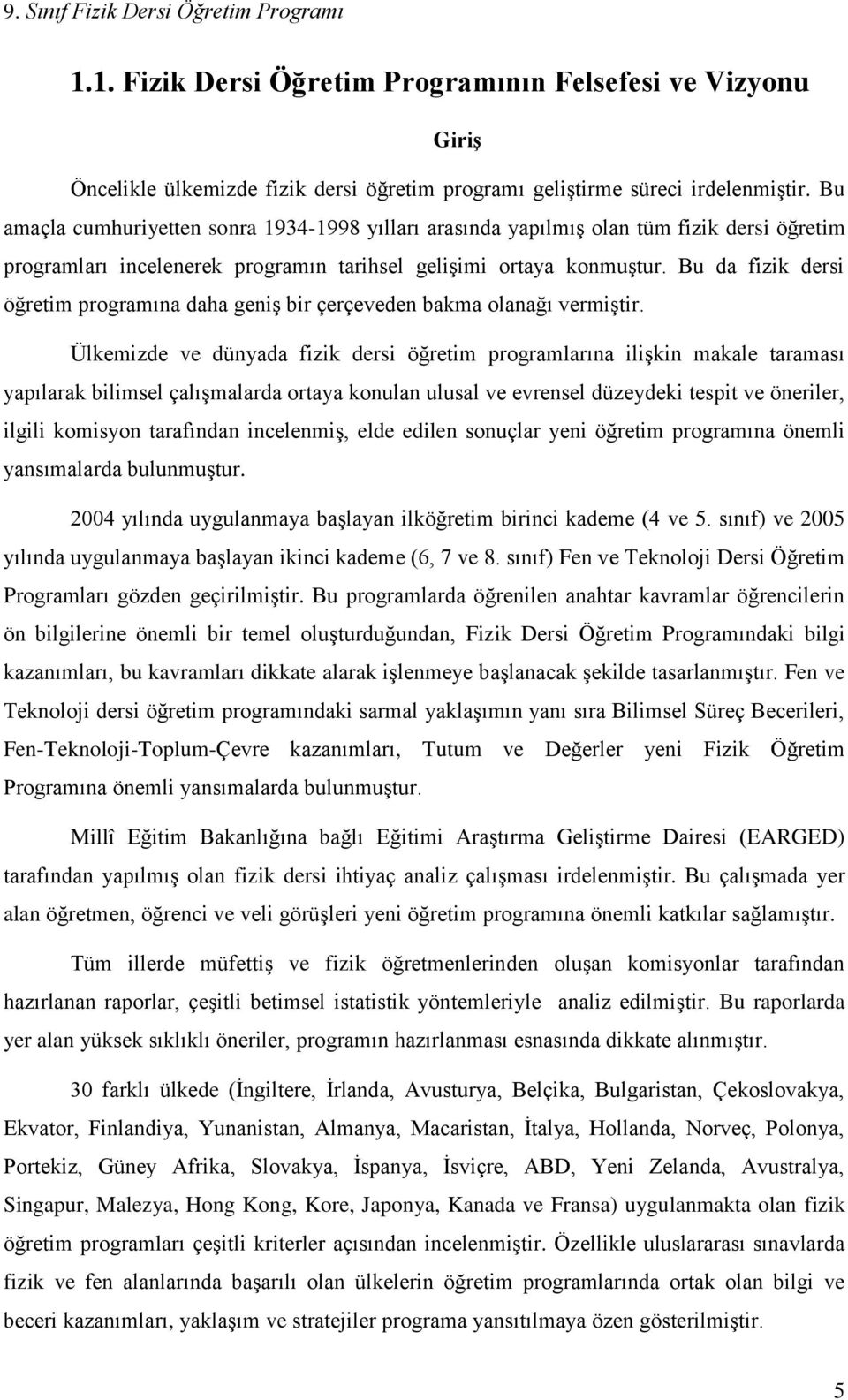 Bu da fizik dersi öğretim programına daha geniş bir çerçeveden bakma olanağı vermiştir.