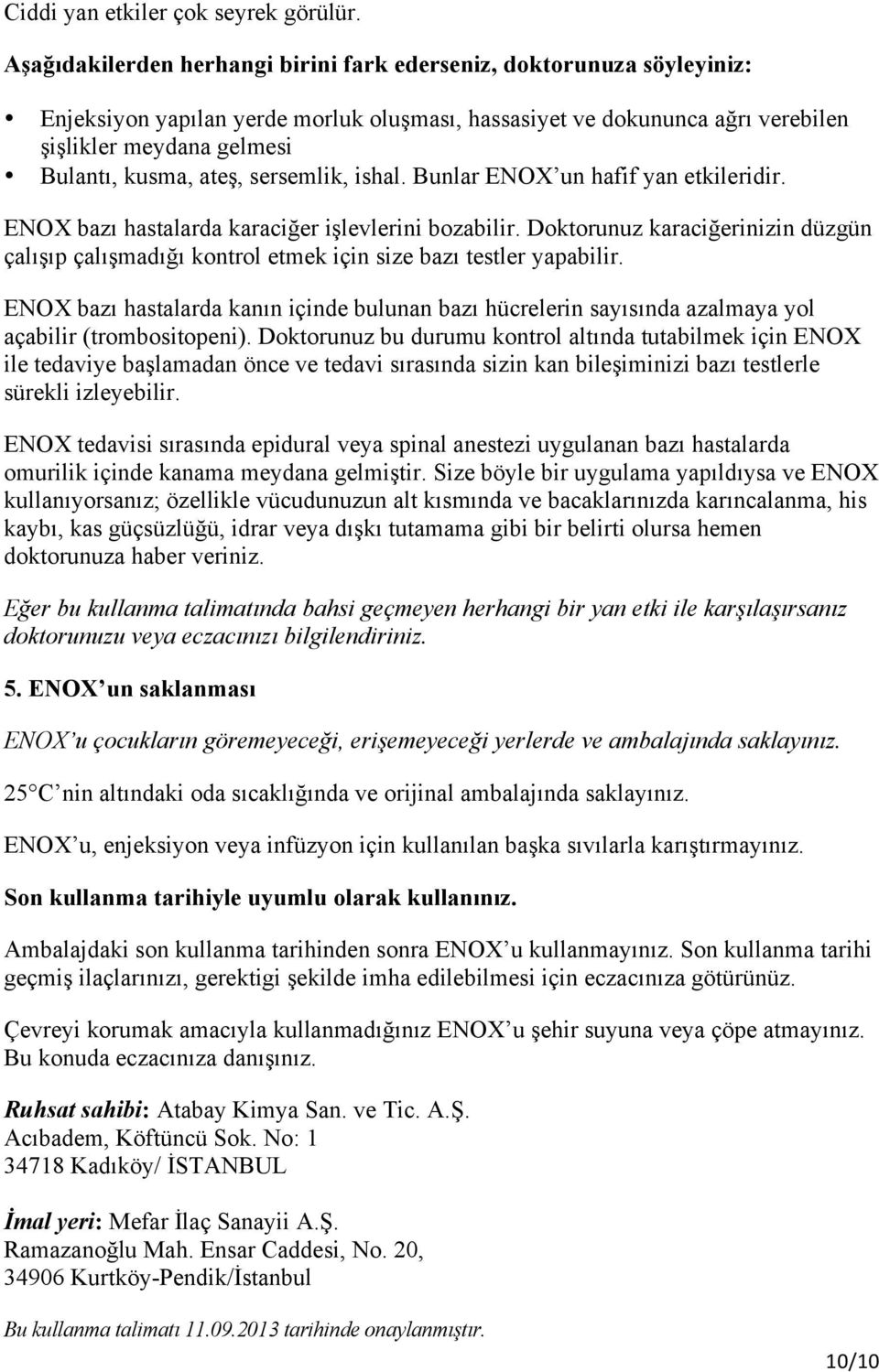 ateş, sersemlik, ishal. Bunlar ENOX un hafif yan etkileridir. ENOX bazı hastalarda karaciğer işlevlerini bozabilir.