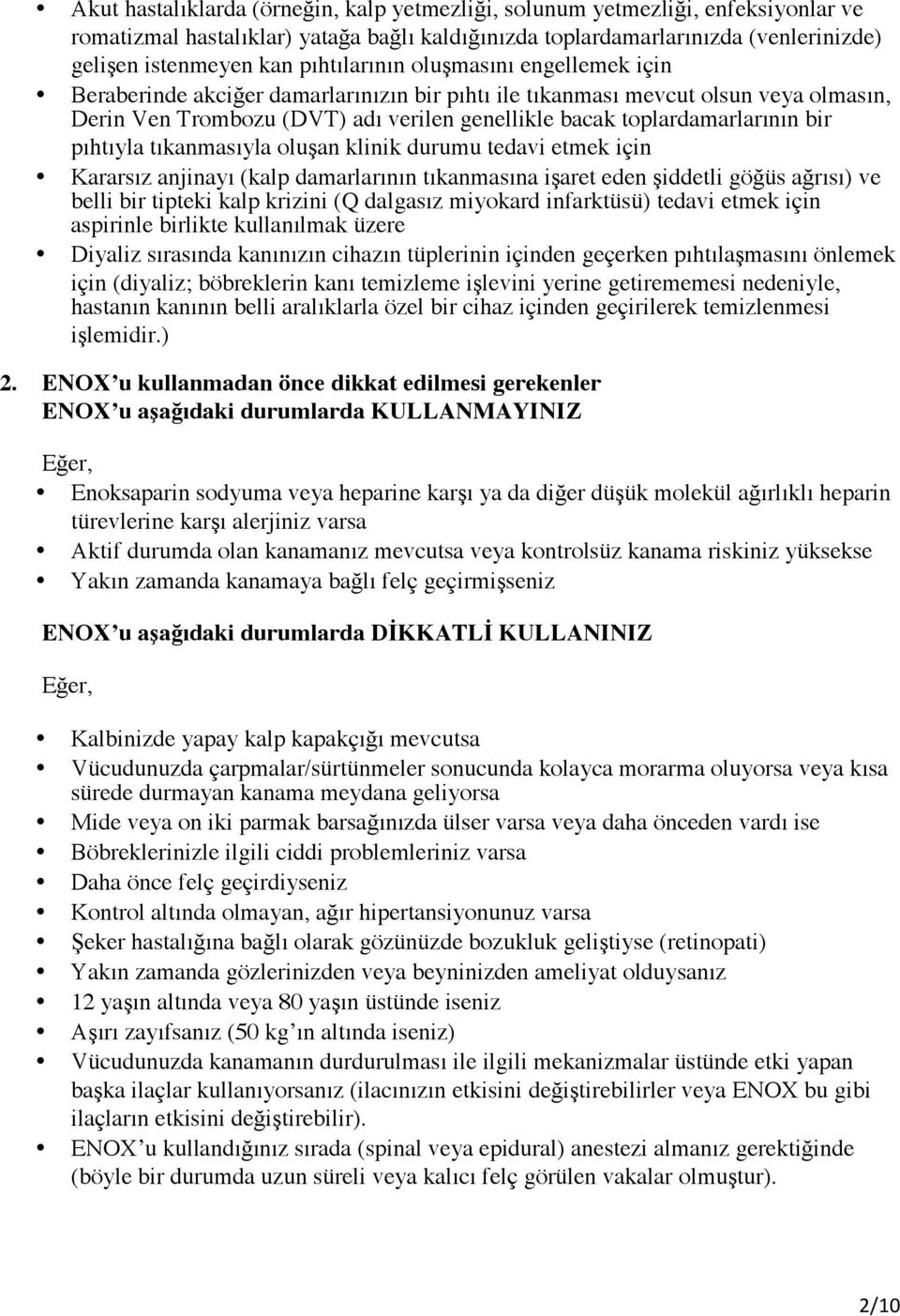 bir pıhtıyla tıkanmasıyla oluşan klinik durumu tedavi etmek için Kararsız anjinayı (kalp damarlarının tıkanmasına işaret eden şiddetli göğüs ağrısı) ve belli bir tipteki kalp krizini (Q dalgasız