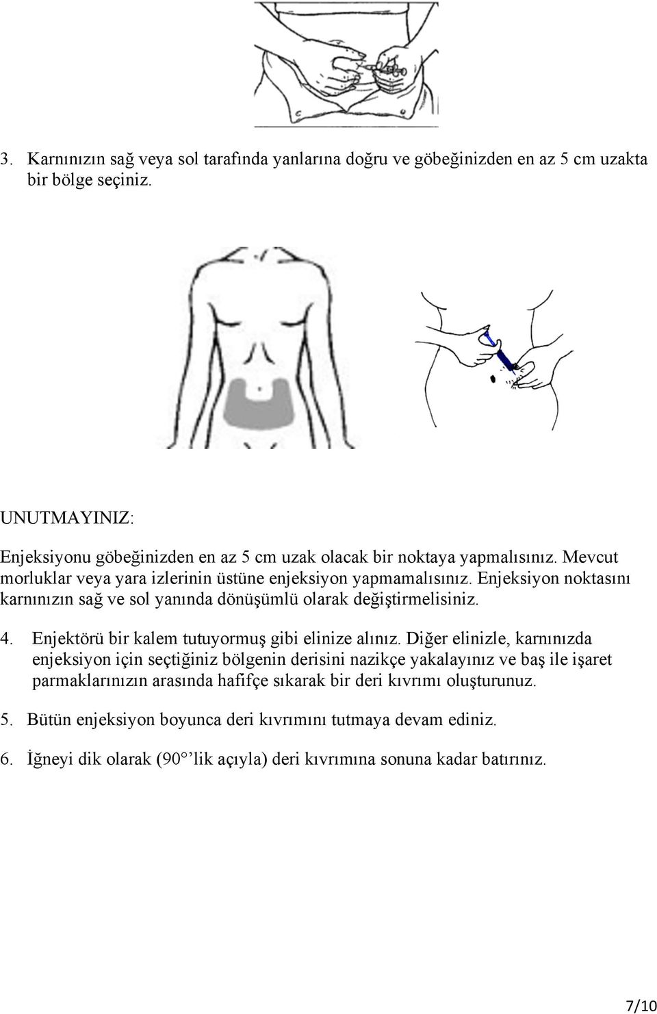 Enjeksiyon noktasını karnınızın sağ ve sol yanında dönüşümlü olarak değiştirmelisiniz. 4. Enjektörü bir kalem tutuyormuş gibi elinize alınız.