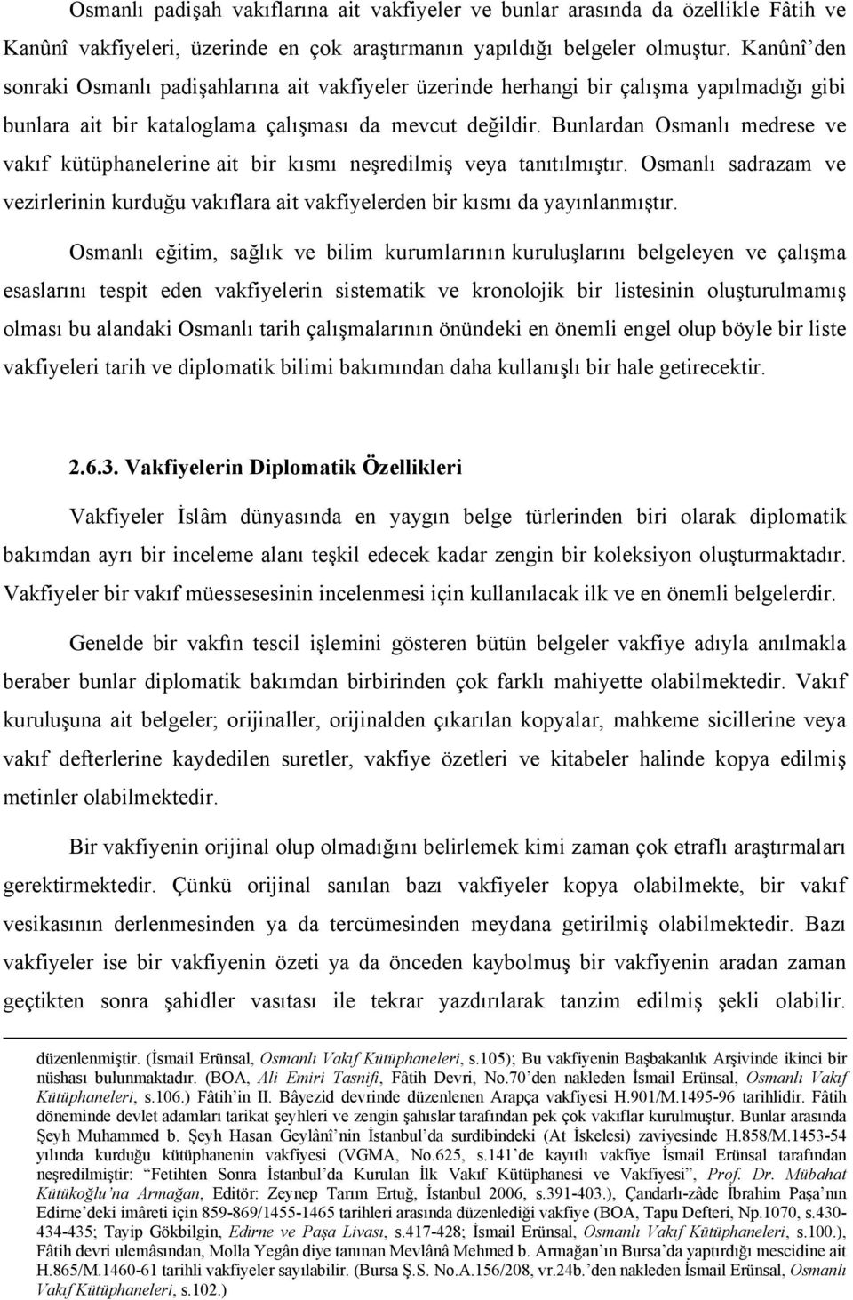 Bunlardan Osmanlı medrese ve vakıf kütüphanelerine ait bir kısmı neşredilmiş veya tanıtılmıştır. Osmanlı sadrazam ve vezirlerinin kurduğu vakıflara ait vakfiyelerden bir kısmı da yayınlanmıştır.