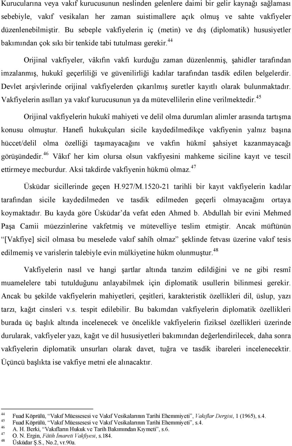 44 Orijinal vakfiyeler, vâkıfın vakfı kurduğu zaman düzenlenmiş, şahidler tarafından imzalanmış, hukukî geçerliliği ve güvenilirliği kadılar tarafından tasdik edilen belgelerdir.