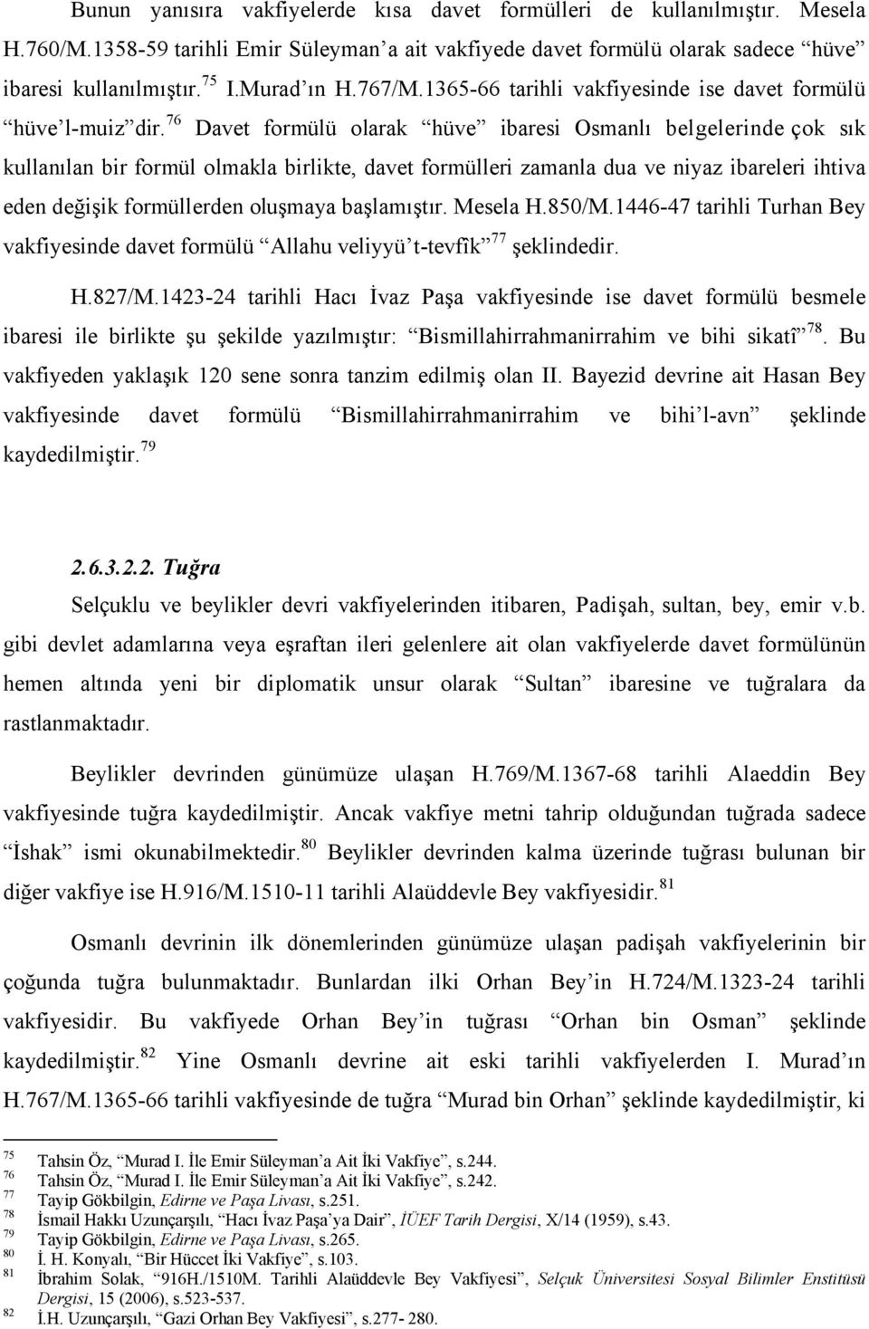 76 Davet formülü olarak hüve ibaresi Osmanlı belgelerinde çok sık kullanılan bir formül olmakla birlikte, davet formülleri zamanla dua ve niyaz ibareleri ihtiva eden değişik formüllerden oluşmaya