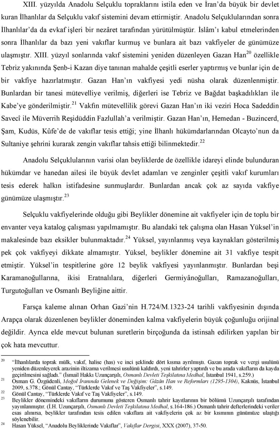 İslâm ı kabul etmelerinden sonra İlhanlılar da bazı yeni vakıflar kurmuş ve bunlara ait bazı vakfiyeler de günümüze ulaşmıştır. XIII.