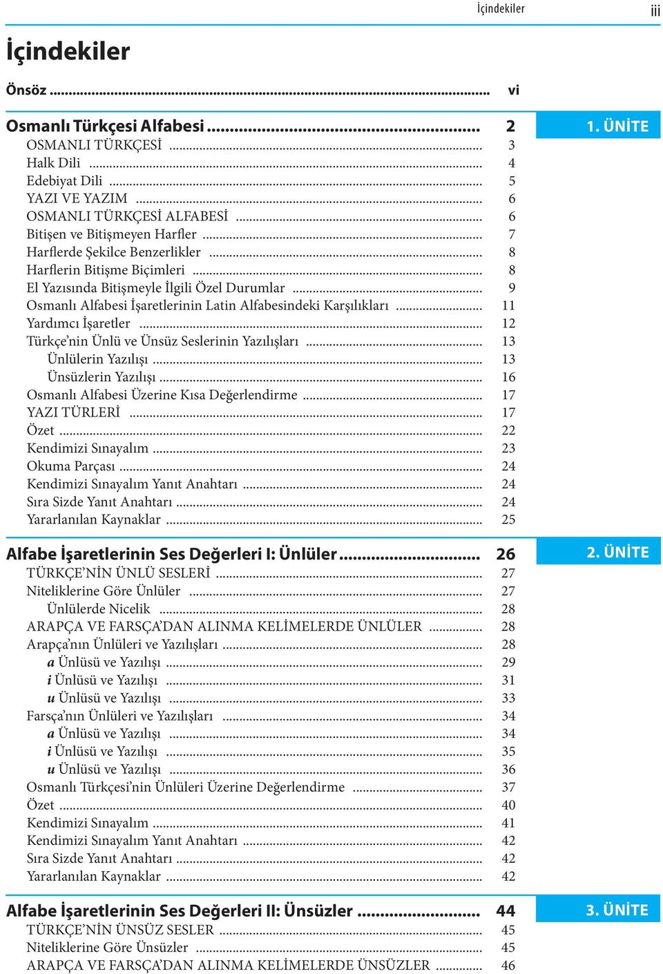 .. 9 Osmanlı Alfabesi İşaretlerinin Latin Alfabesindeki Karşılıkları... 11 Yardımcı İşaretler... 12 Türkçe nin Ünlü ve Ünsüz Seslerinin Yazılışları... 13 Ünlülerin Yazılışı... 13 Ünsüzlerin Yazılışı.