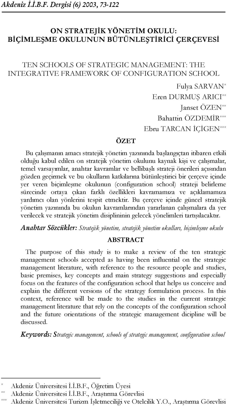 Eren DURMUŞ ARICI ** Janset ÖZEN ** Bahattin ÖZDEMİR *** Ebru TARCAN İÇİGEN *** ÖZET Bu çalışmanın amacı stratejik yönetim yazınında başlangıçtan itibaren etkili olduğu kabul edilen on stratejik