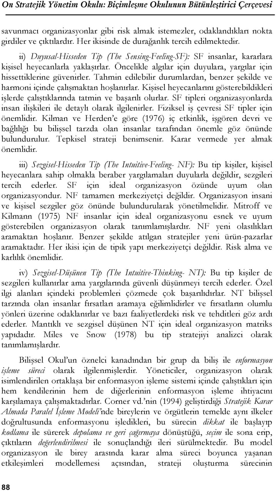 Öncelikle algılar için duyulara, yargılar için hissettiklerine güvenirler. Tahmin edilebilir durumlardan, benzer şekilde ve harmoni içinde çalışmaktan hoşlanırlar.