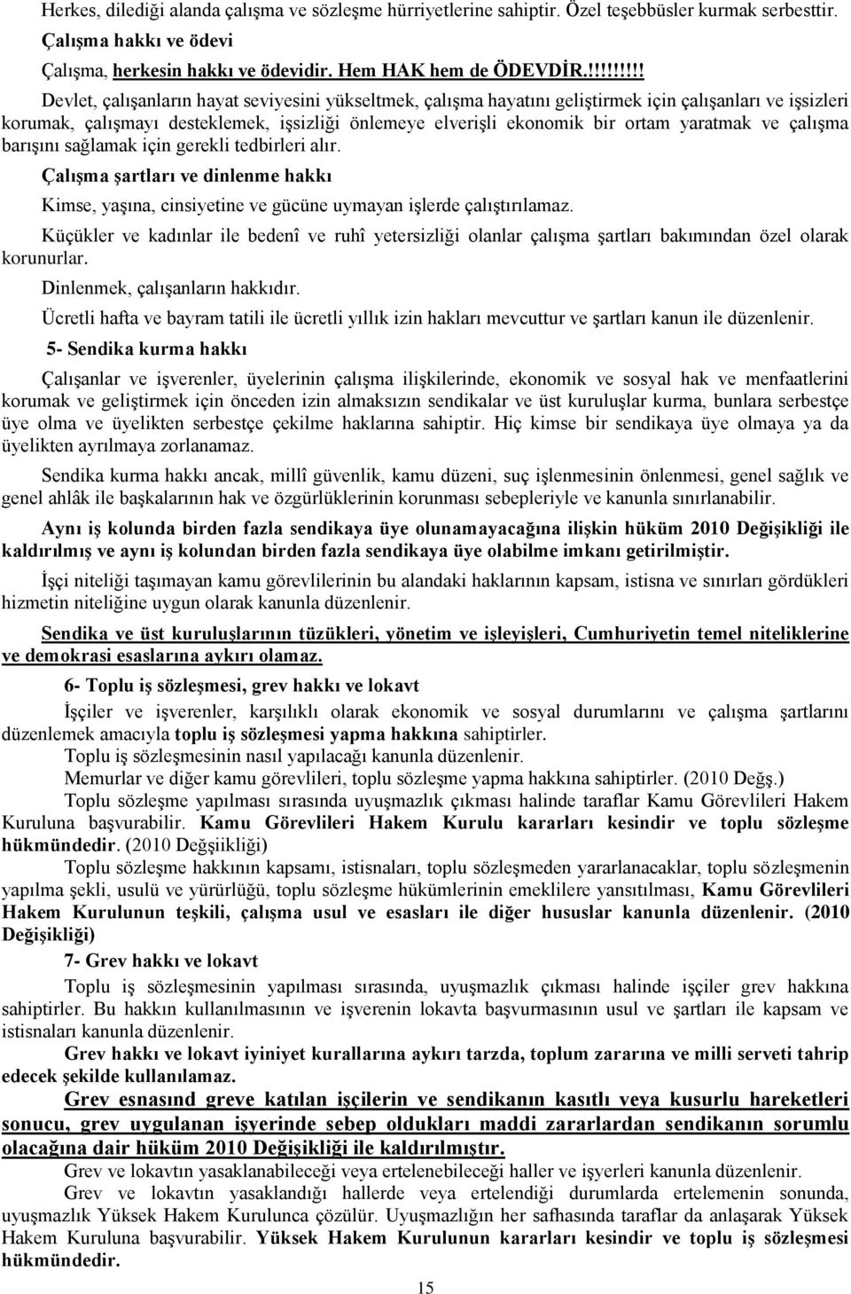 yaratmak ve çalışma barışını sağlamak için gerekli tedbirleri alır. Çalışma şartları ve dinlenme hakkı Kimse, yaşına, cinsiyetine ve gücüne uymayan işlerde çalıştırılamaz.