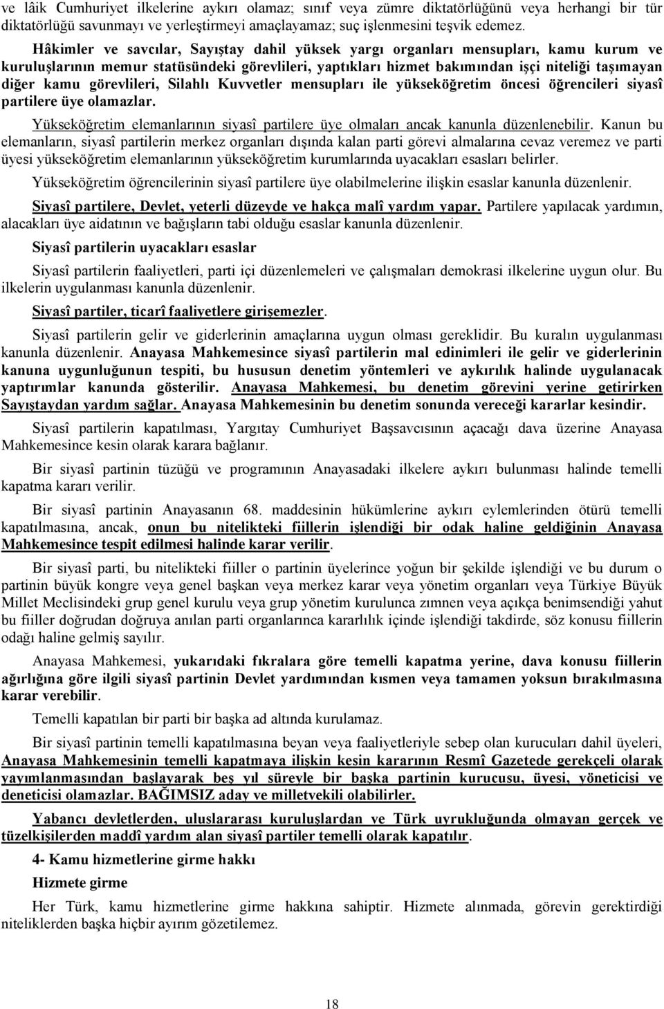 görevlileri, Silahlı Kuvvetler mensupları ile yükseköğretim öncesi öğrencileri siyasî partilere üye olamazlar. Yükseköğretim elemanlarının siyasî partilere üye olmaları ancak kanunla düzenlenebilir.