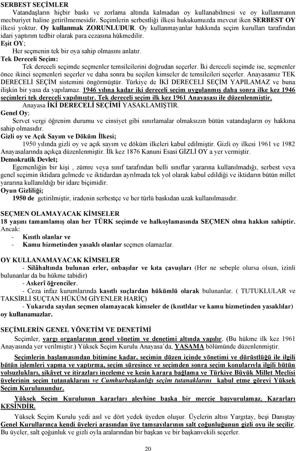 Oy kullanmayanlar hakkında seçim kurulları tarafından idari yaptırım tedbir olarak para cezasına hükmedilir. Eşit OY; Her seçmenin tek bir oya sahip olmasını anlatır.