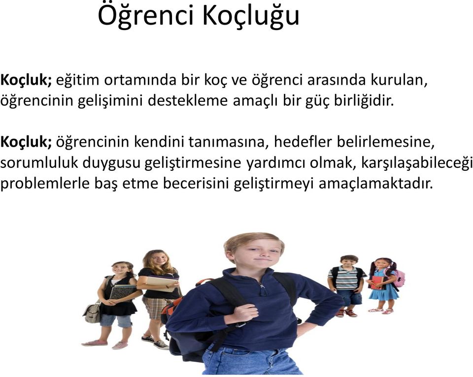 Koçluk; öğrencinin kendini tanımasına, hedefler belirlemesine, sorumluluk duygusu