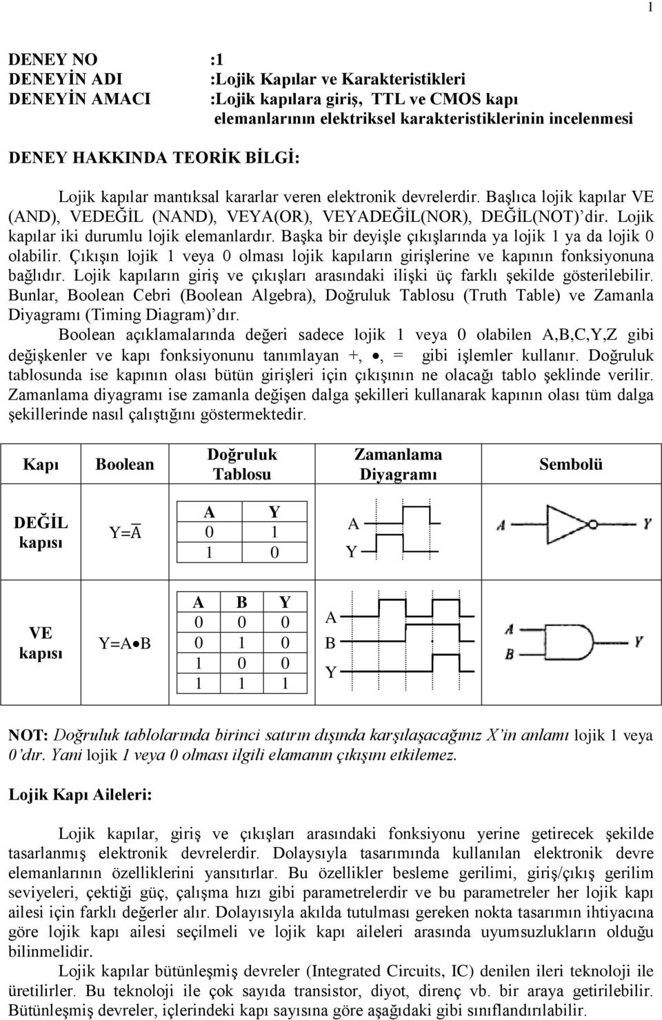 Lojik kapılar iki durumlu lojik elemanlardır. BaĢka bir deyiģle çıkıģlarında ya lojik 1 ya da lojik 0 olabilir.