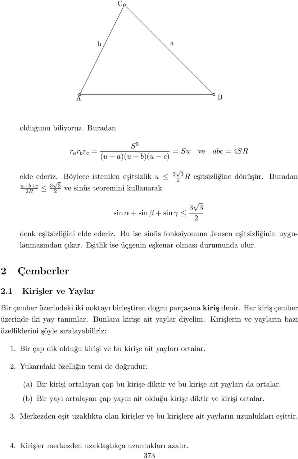 Eşitlik ise üçgenin eşkenar olması durumunda olur. Çemberler.1 Kirişler ve Yaylar Bir çember üzerindeki iki noktayı birleştiren doğru parçasına kiriş denir. Her kiriş çember üzerinde iki yay tanımlar.