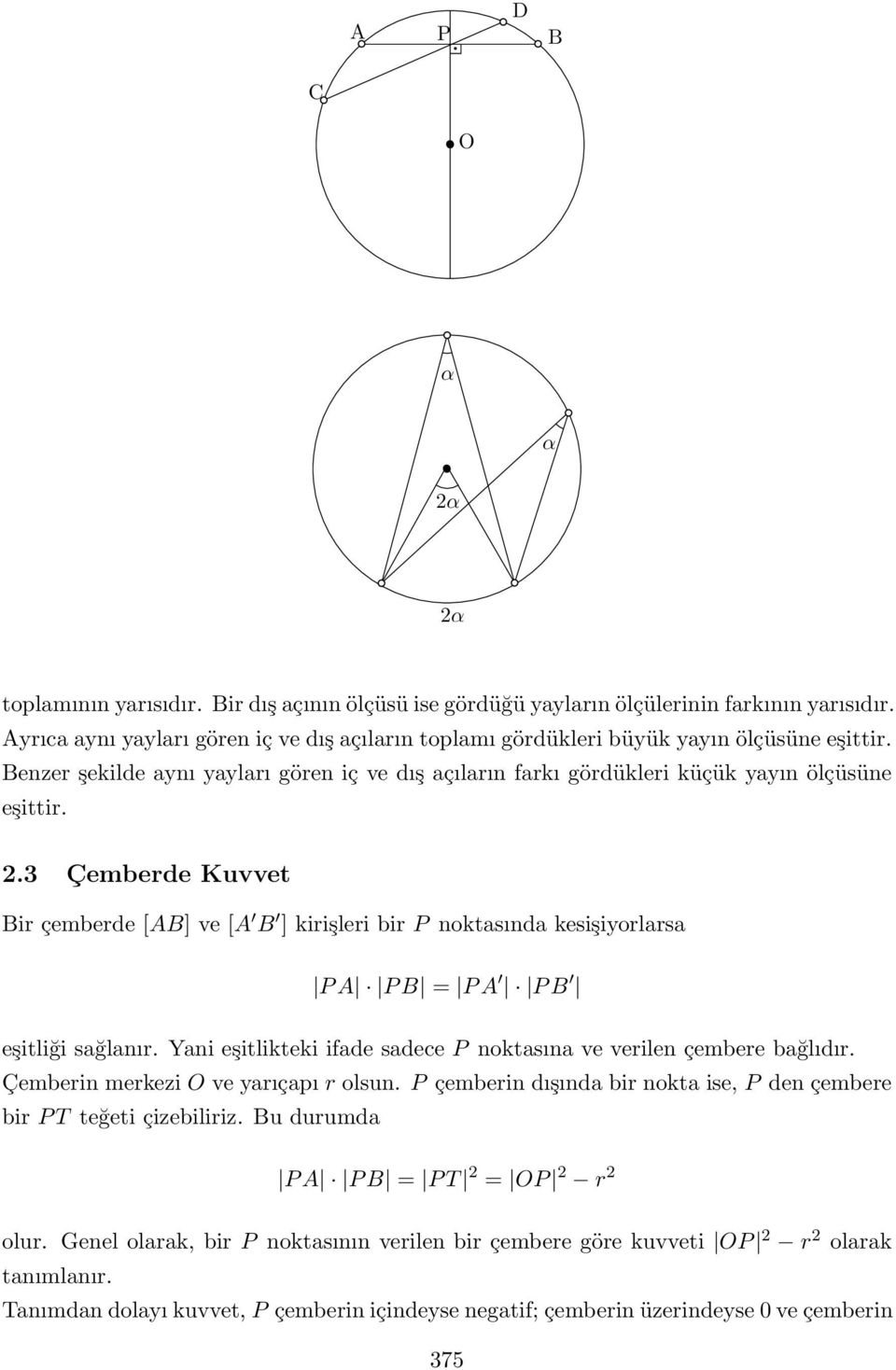 .3 Çemberde Kuvvet Bir çemberde [AB] ve [A B ] kirişleri bir P noktasında kesişiyorlarsa P A P B = P A P B eşitliği sağlanır. Yani eşitlikteki ifade sadece P noktasına ve verilen çembere bağlıdır.