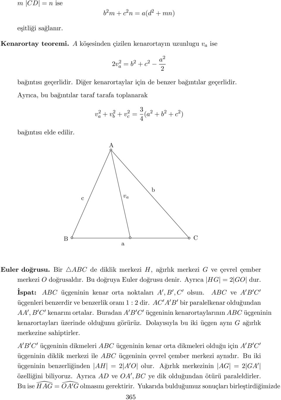 Bir ABC de diklik merkezi H, ağırlık merkezi G ve çevrel çember merkezi O doğrusaldır. Bu doğruya Euler doğrusu denir. Ayrıca HG = GO dur. İspat: ABC üçgeninin kenar orta noktaları A, B, C olsun.