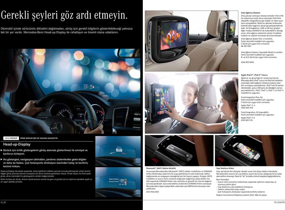 Arka Eğlence Sistemi Arka yolcular sürücüyü rahatsız etmeden 17,8 cm lik iki mükemmel renkli ekran üzerinden DVD filmi izleyebilir, fotoğraflarına göz atabilir ve video oyunlarını oynayabilirler.