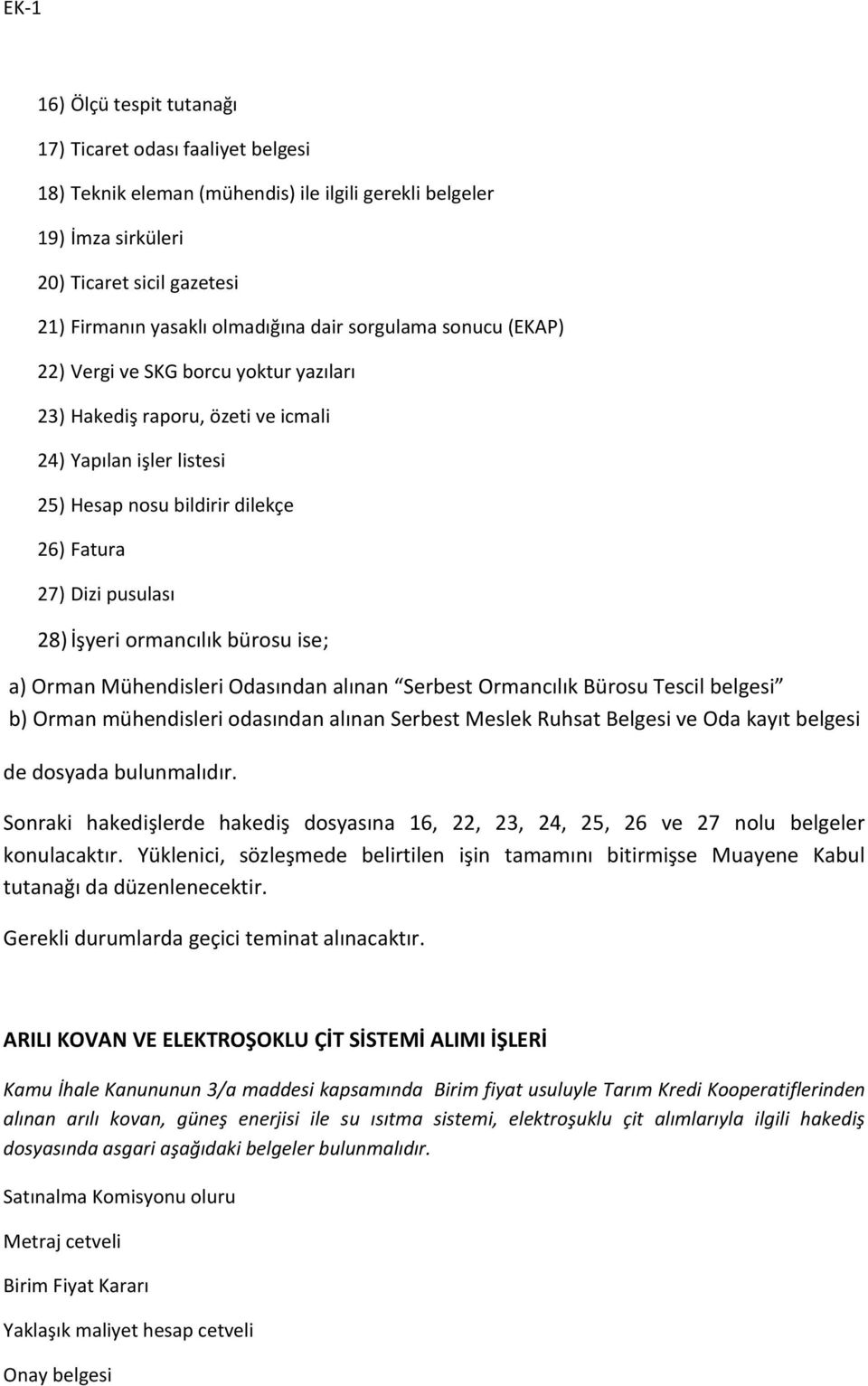 ormancılık bürosu ise; a) Orman Mühendisleri Odasından alınan Serbest Ormancılık Bürosu Tescil belgesi b) Orman mühendisleri odasından alınan Serbest Meslek Ruhsat Belgesi ve Oda kayıt belgesi de